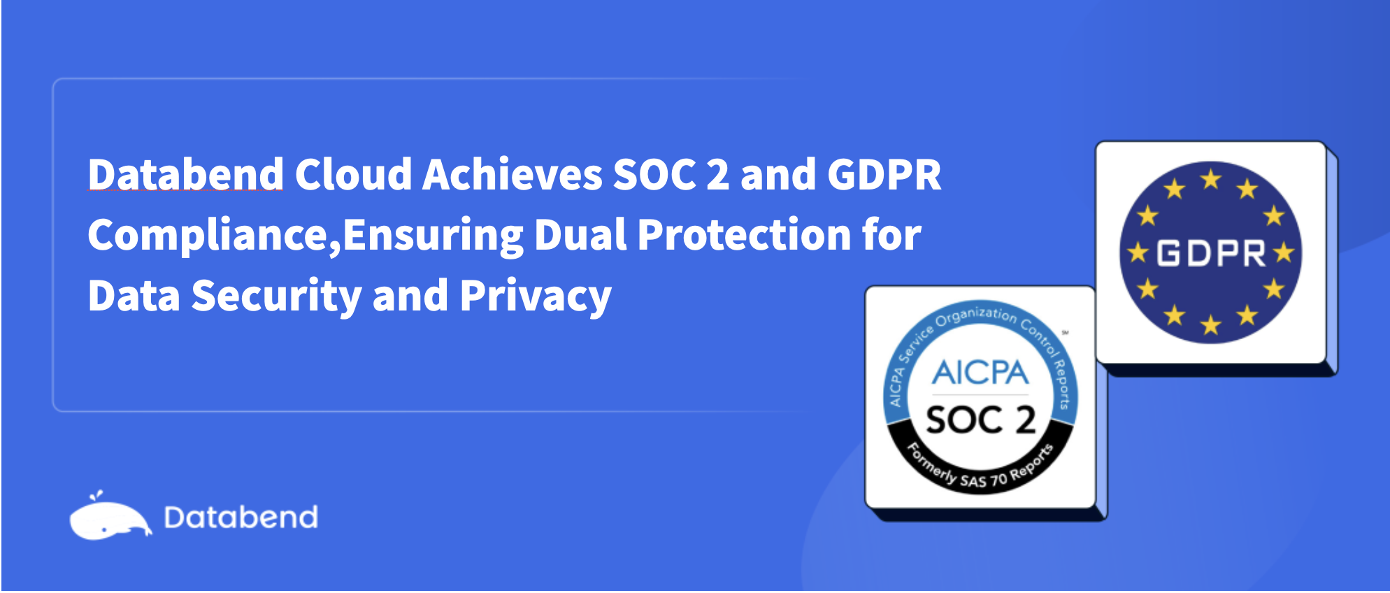 Databend Cloud Achieves SOC 2 and GDPR Compliance, Ensuring Dual Protection for Data Security and Privacy